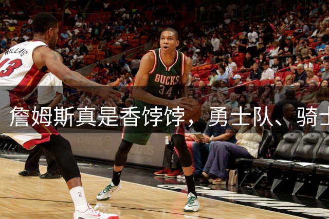 詹姆斯真是香饽饽，勇士队、骑士队、热火队等队用语音留言招募